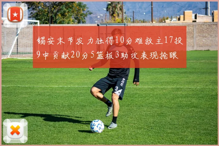 锡安末节发力独得10分难救主17投9中贡献20分5篮板3助攻表现抢眼