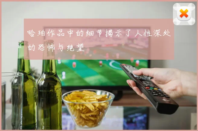 哈珀作品中的细节揭示了人性深处的恐怖与绝望